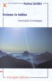 Eroismo in lattina. Impressioni di montagna - Andrea Gentilini