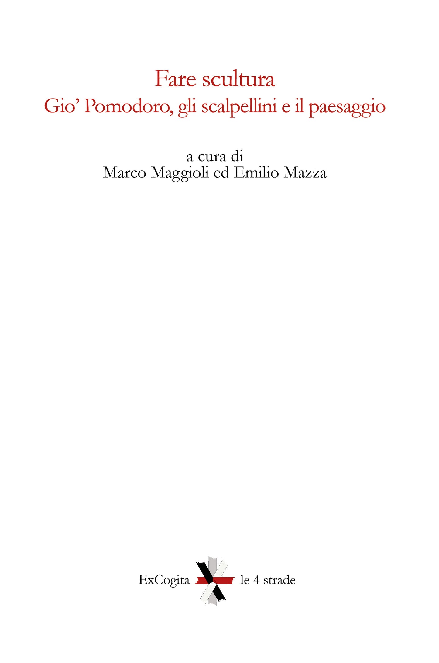 Fare scultura. Gio' Pomodoro, gli scalpellini e il paesaggio - A cura di Marco Maggioli, Emilio Mazza