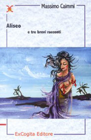 Aliseo e tre brevi racconti - Massimo Caimmi