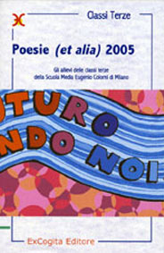 Poesie (et alia) 2005 - Gli allievi delle classi terze (S.M.S. Eugenio Colorni, MI)