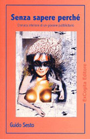 Senza sapere perché. Cronaca interiore di un giovane pubblicitario - Guido Sesto