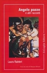 Angelo pazzo e altri racconti - Laura Rainieri