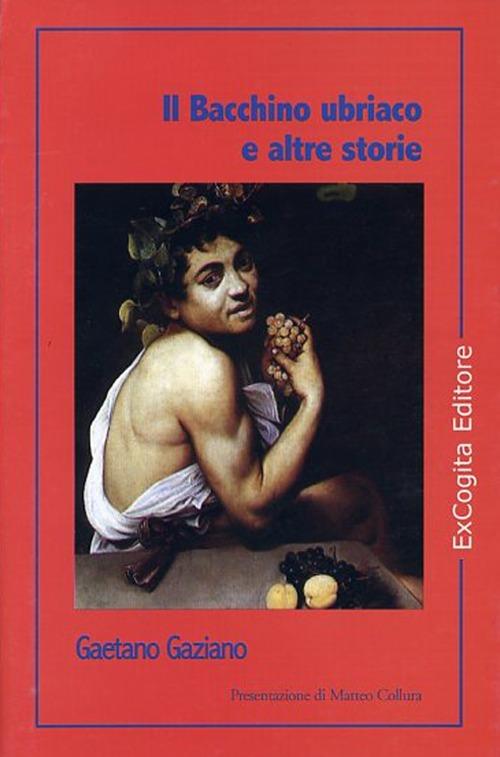 Il Bacchino ubriaco e altre storie - Gaetano Gaziano