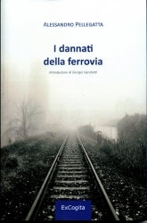 I dannati della ferrovia - Alessandro Pellegatta