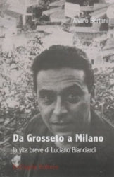Da Grosseto a Milano. La vita breve di Luciano Bianciardi - Alvaro Bertani