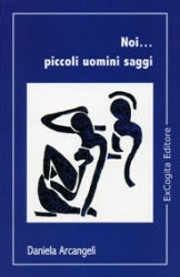 Noi… piccoli uomini saggi - Daniela Arcangeli